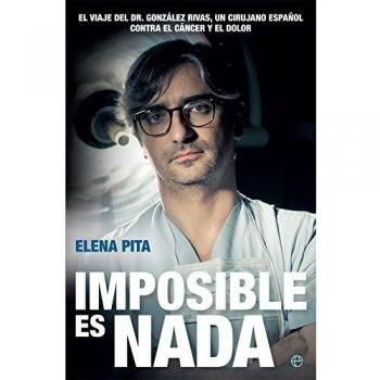 Imposible es nada: El viaje del Dr. González Rivas, un cirujano español contra el cáncer y el dolor