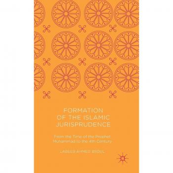 Formation of the Islamic Jurisprudence: From the Time of the Prophet Muhammad to the 4th Century