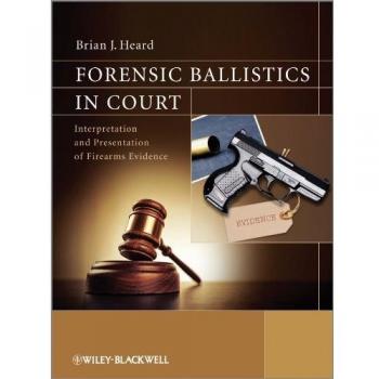 Forensic Ballistics in Court: Interpretation and Presentation of Firearms Evidence