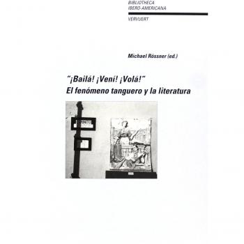¡Bailá! ¡Vení! ¡Volá!, el fenómeno tanguero y la literatura: 1ªs actas del coloquio de Berlín, 13-15 de febrero de 1997