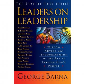 Leaders on Leadership: Wisdom, Advice And Encouragement On The Art Of Leading God's People