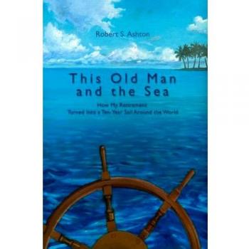 Este Viejo y el Mar: Cómo mi Jubilación se Convirtió en un Viaje de Diez Años Navegando por el Mundo - Tapa Dura