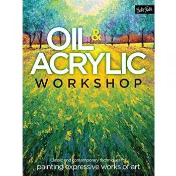 Oil & Acrylic Workshop: Classic and contemporary techniques for painting expressive works of art