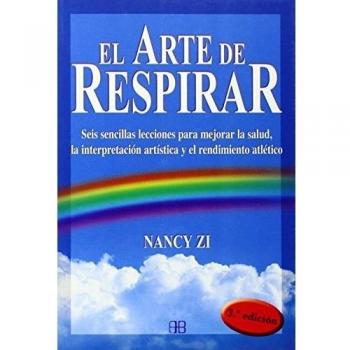 Arte de Respirar, El: Seis Sencillas Lecciones Para Mejorar La Salud, La Interpretación Artística y el Rendimiento Atlético - Zi Nancy