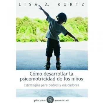 Cómo desarrollar la psicomotricidad de los niños: Estrategias para padres y educadores