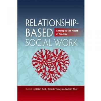Relationship-Based Social Work: Getting to the Heart of Practice