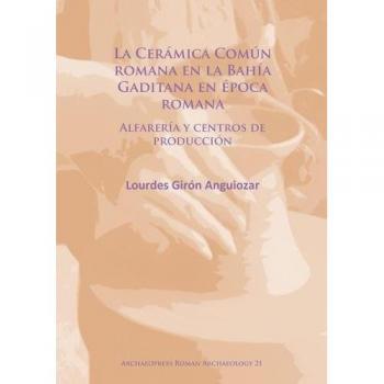 La Cerámica Común romana en la Bahía Gaditana en Época romana: Alfarería y centros de producción: 21