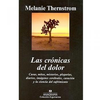 Las crónicas del dolor: Curas,mitos,misterios,plegarias,diarios,imágenes cerebrales,curación y la ciencia del sufrimiento: Curas, Mitos, Misterios, ... y la Ciencia del Sufrimiento