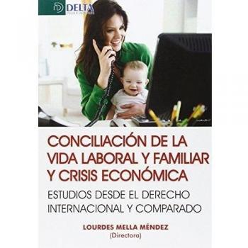 Conciliación De La Vida Laboral Y Familiar Y Crisis Económicas. Estudios Desde El Derecho Internacional Y Comparado