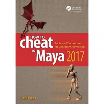 Maya 2017 Character Animation Cheat Guide: Tools and Techniques