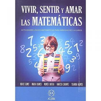 Vivir sentir y amar las Matematicas: Actividades lógico - matemáticas para niños/as de 3 a 8 años - ALONSO GRANADOS, YOLANDA/BLANCO MARTÍNEZ, MARTA /CABANES JAR