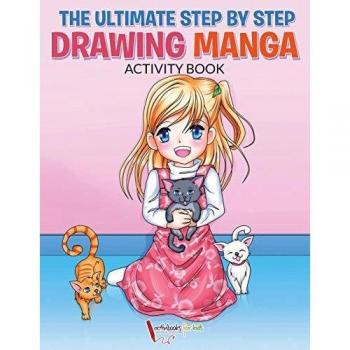 The Ultimate Step By Step Drawing Manga Activity Book