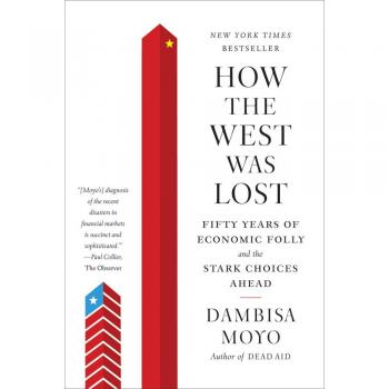 How the West Was Lost: Economic Analysis and Future Choices by Dambisa Moyo