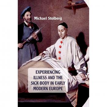 Experiencing Illness and the Sick Body in Early Modern Europe