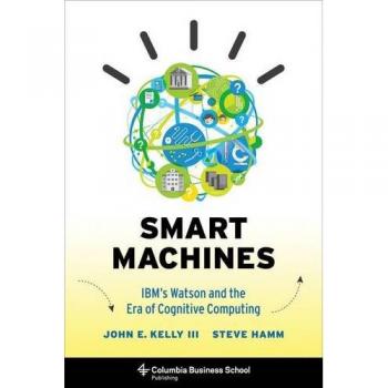 Smart Machines: IBM's Watson and the Era of Cognitive Computing