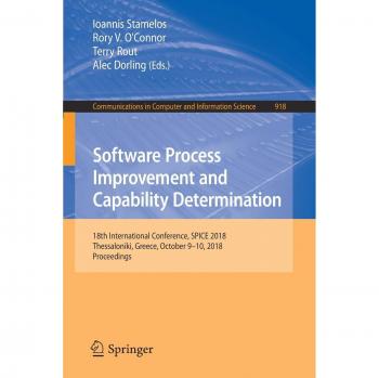 Software Process Improvement and Capability Determination: 18th International Conference, SPICE 2018, Thessaloniki, Greece, October 9–10, 2018, ... in Computer and Information Science)