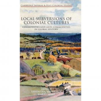 Local Subversions of Colonial Cultures: Commodities and Anti-Commodities in Global History