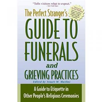 Perfect Strangers Guide To Funerals And Grieving Practices: A Guide to Etiquette in Other People's Religious Ceremonies