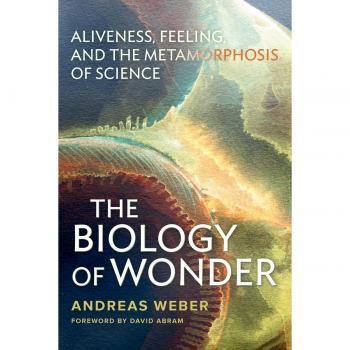 The Biology of Wonder : Aliveness, Feeling, and the Metamorphosis of Science