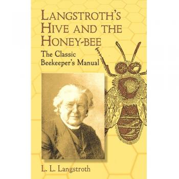 Langstroth's Hive and the Honey-bee: The Classic Beekeeper's Manual