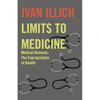 Limits to Medicine: Medical Nemesis - The Expropriation of Health