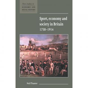 Sport, Economy and Society in Britain 1750-1914: New Studies in Economic and Social History