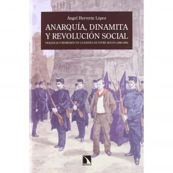Anarquia Dinamita Y Revolucion So: Violencia y represión en la España de entre siglos