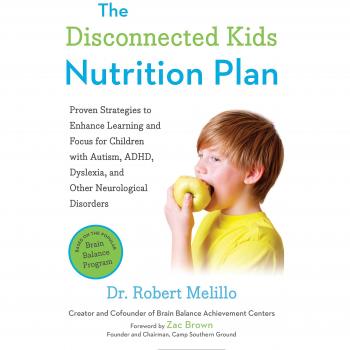 The Disconnected Kids Nutrition Plan: Proven Strategies to Enhance Learning and Focus for Children with Autism, ADHD, Dyslexia, and Other Neurological