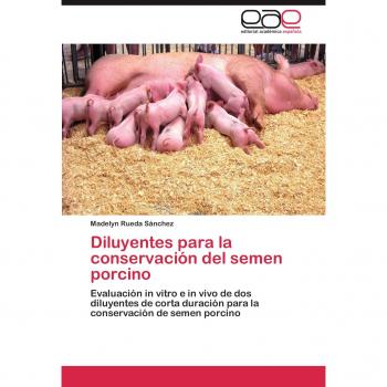 Diluyentes Para La Conservacion del Semen Porcino: Evaluación in vitro e in vivo de dos diluyentes de corta duración para la conservación de semen porcino