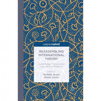 Reassembling International Theory: Assemblage Thinking and International Relations