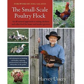 The Small-Scale Poultry Flock: An All-Natural Approach to Raising Chickens and Other Fowl for Home and Market Growers