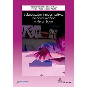 Educación Imaginativa: Una aproximación a Kieran Egan - Grimaldo, Adriana/judson, Gillian/boullosa, Pablo/acuña, Soledad