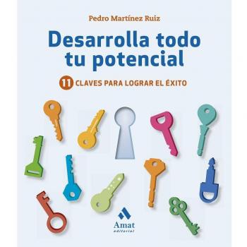 Desarrolla todo tu potencial: 11 claves para lograr el éxito - Pedro Martínez Ruiz
