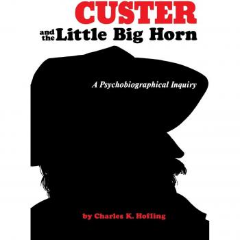 Custer and the Little Big Horn: A Psychobiographical Analysis