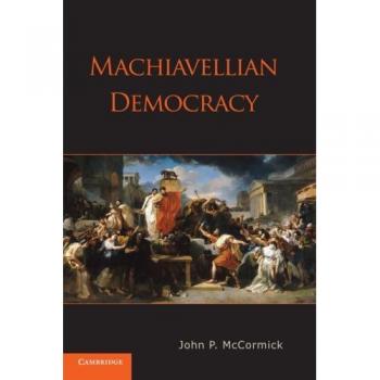 Machiavellian Democracy: Political Theory Book by John P. McCormick