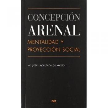 Concepción Arenal: mentalidad y proyección social - María Jose Lacalzada De Mateo