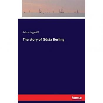 The Tale of Gösta Berling: A Classic Novel by Selma Lagerlöf