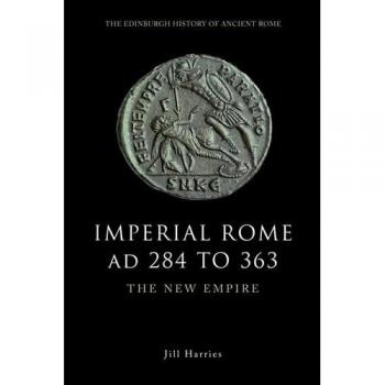 Imperial Rome AD 284 to 363: The New Empire