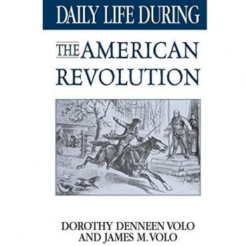 Daily Life During the American Revolution: A Comprehensive Historical Overview by Dorothy Volo (Greenwood Press Series)