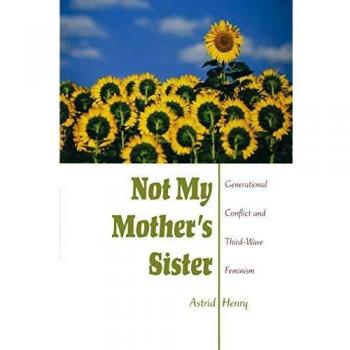 Not My Mother's Sister: Generational Conflict and Third-Wave Feminism