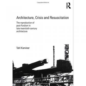 Architecture, Crisis and Resuscitation: The Reproduction of Post-Fordism in Late-Twentieth-Century Architecture