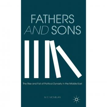 Fathers and Sons: The Rise and Fall of Political Dynasty in the Middle East