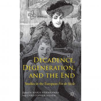 Decadence, Degeneration, and the End: Studies in the European Fin de Siècle