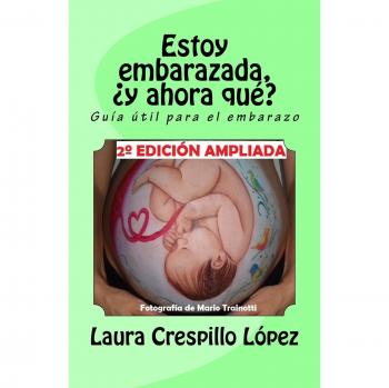 Estoy embarazada, ¿y ahora qué?: Guía útil para el embarazo