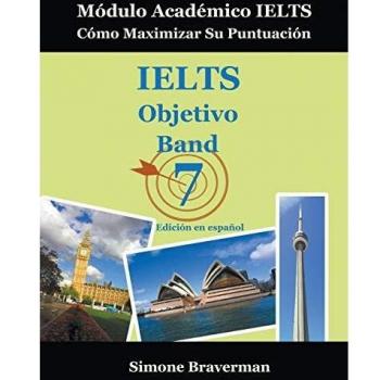 IELTS Objetivo Banda 7: Guía Completa para el Módulo Académico – Estrategias para Maximizar Tu Puntuación (Edición en Español)