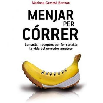 Menjar Per Córrer: Consells i receptes per fer senzilla la vida del corredor amateur: 32 - Mariona Gummà Bertran