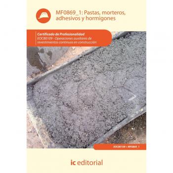 Pastas, morteros, adhesivos y hormigones. eocb0109 - operaciones auxiliares de revestimientos continuos en construcción