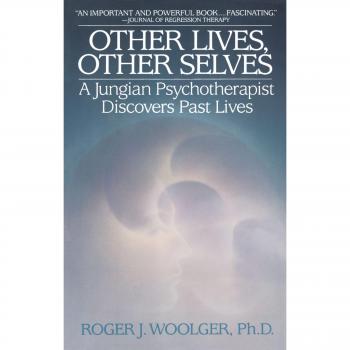 Other Lives, Other Selves: A Jungian Exploration of Past Lives by Roger J. Woolger