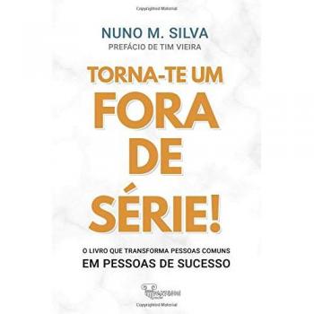 Torna-te um Fora de Série!: O livro que transforma Pessoas Comuns em Pessoas de Sucesso!