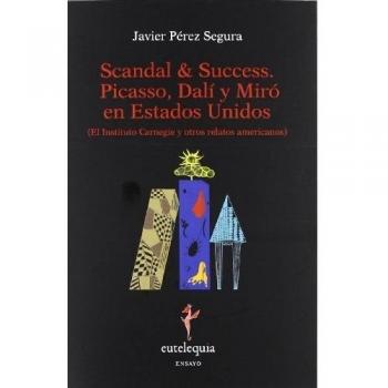 Scandal & Success. Picasso, Dalí Y Miró En Estados Unidos - 2ª Edición: El Instituto Carnegie y otros relatos americanos